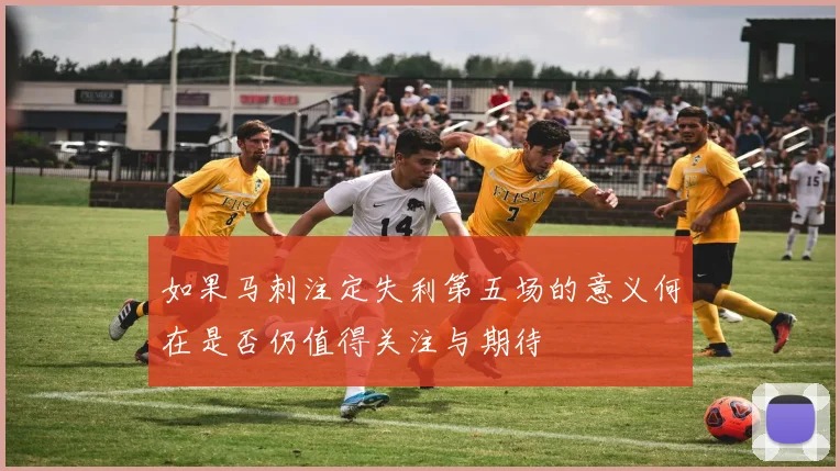 如果马刺注定失利第五场的意义何在是否仍值得关注与期待